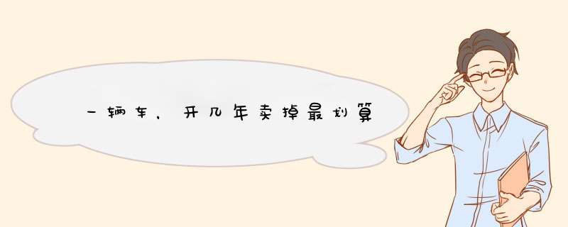 一辆车，开几年卖掉最划算