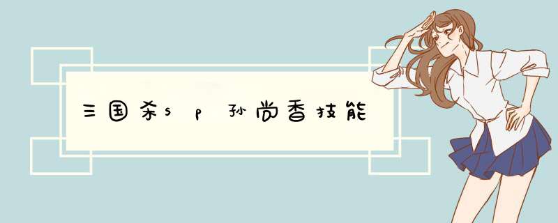 三国杀sp孙尚香技能