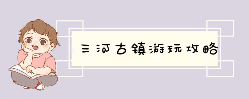 三河古镇游玩攻略