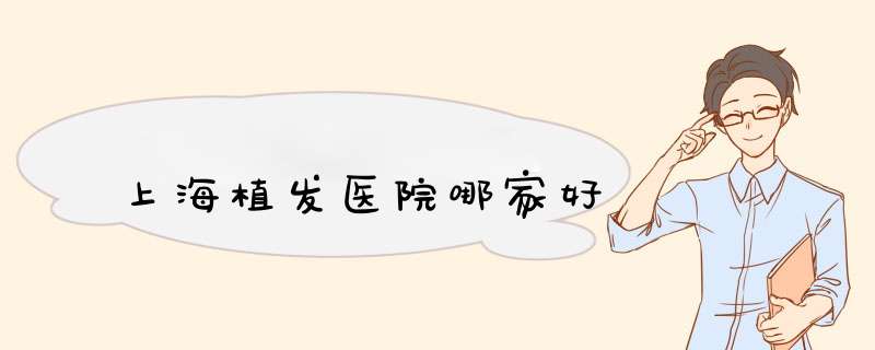 上海植发医院哪家好