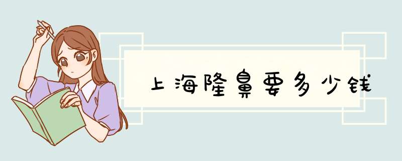 上海隆鼻要多少钱