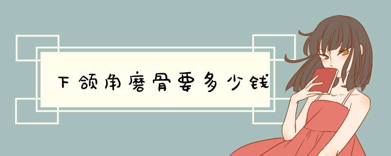 下颌角磨骨要多少钱