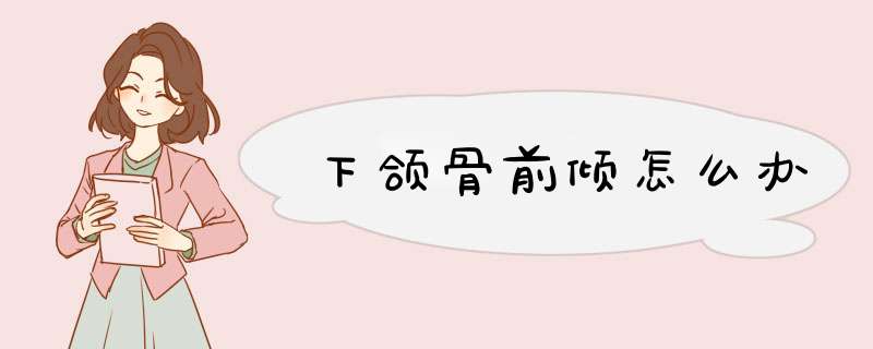 下颌骨前倾怎么办