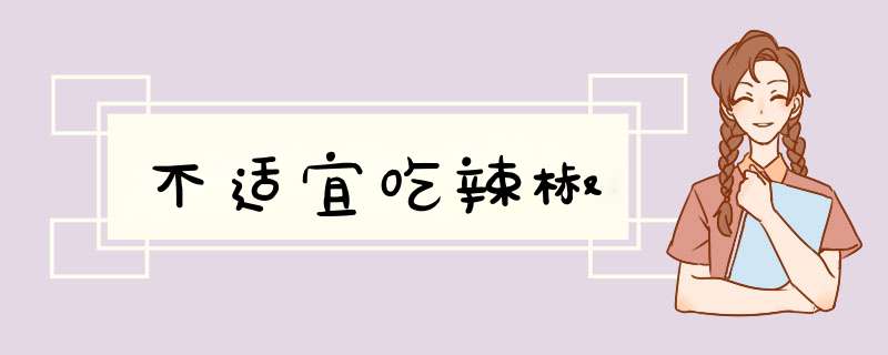 不适宜吃辣椒