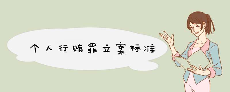 个人行贿罪立案标准