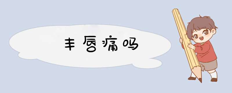 丰唇痛吗