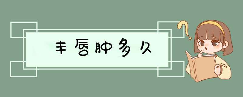 丰唇肿多久