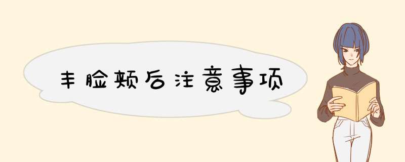 丰脸颊后注意事项