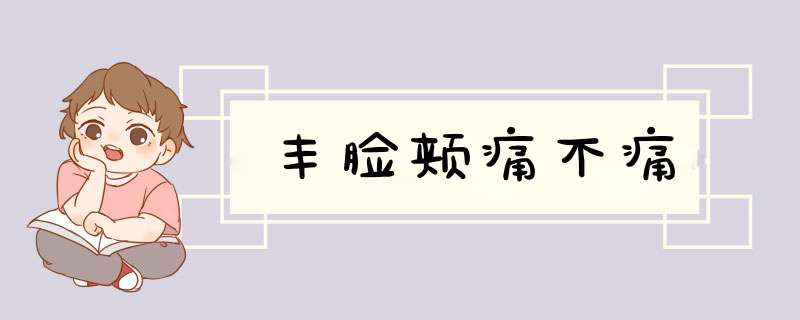 丰脸颊痛不痛