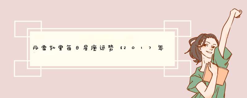 丹雪凯里每日星座运势【2017年2月14日】