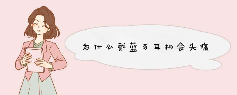 为什么戴蓝牙耳机会头痛