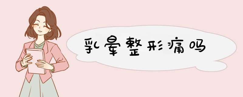 乳晕整形痛吗
