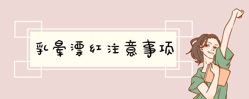 乳晕漂红注意事项