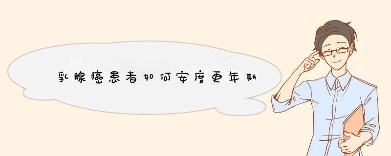 乳腺癌患者如何安度更年期