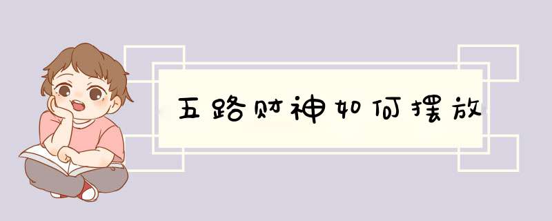 五路财神如何摆放
