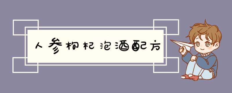 人参枸杞泡酒配方
