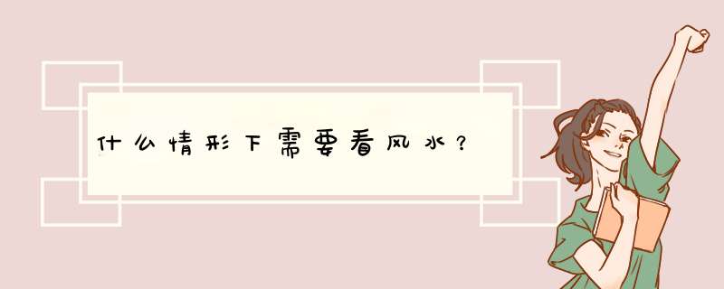 什么情形下需要看风水？