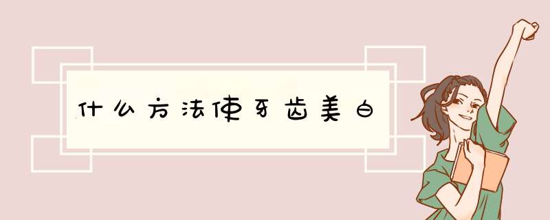 什么方法使牙齿美白