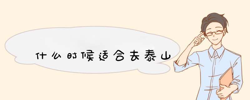 什么时候适合去泰山