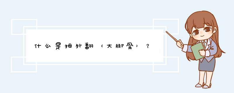 什么是拇外翻（大脚骨）？