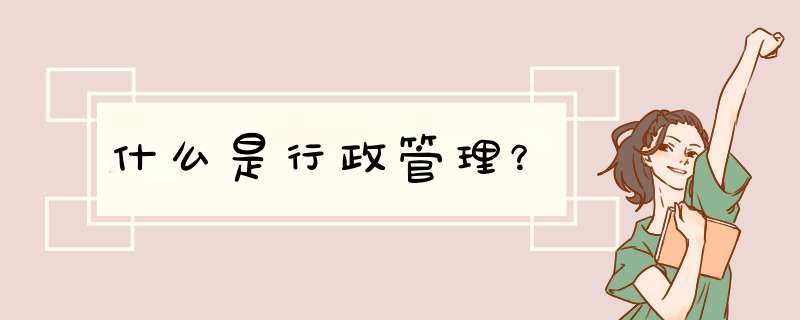 什么是行政管理？