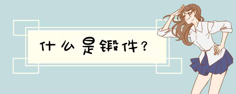 什么是锻件？