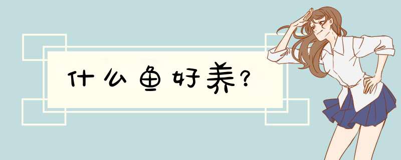 什么鱼好养？