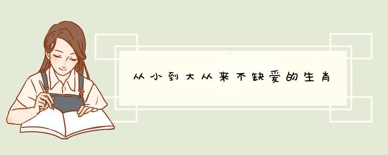 从小到大从来不缺爱的生肖