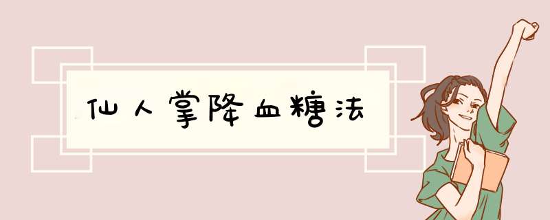 仙人掌降血糖法