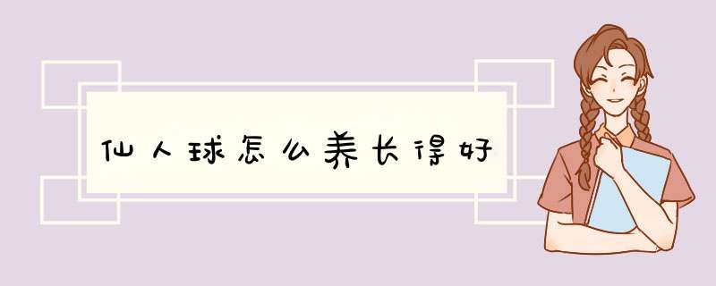 仙人球怎么养长得好