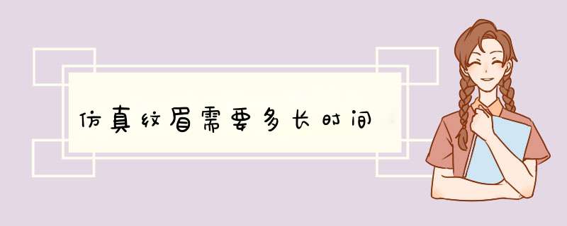 仿真纹眉需要多长时间