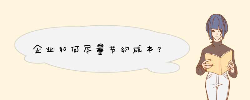企业如何尽量节约成本？
