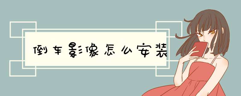 倒车影像怎么安装