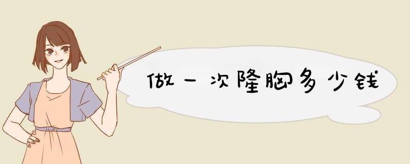 做一次隆胸多少钱