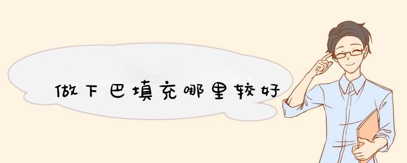 做下巴填充哪里较好