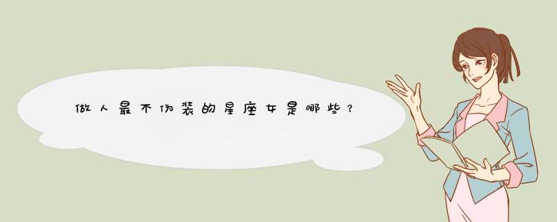 做人最不伪装的星座女是哪些？