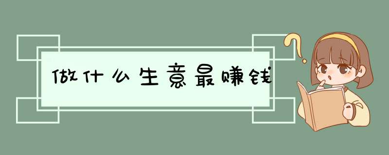 做什么生意最赚钱