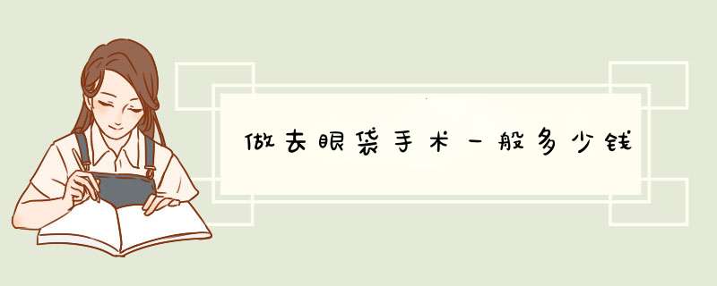做去眼袋手术一般多少钱