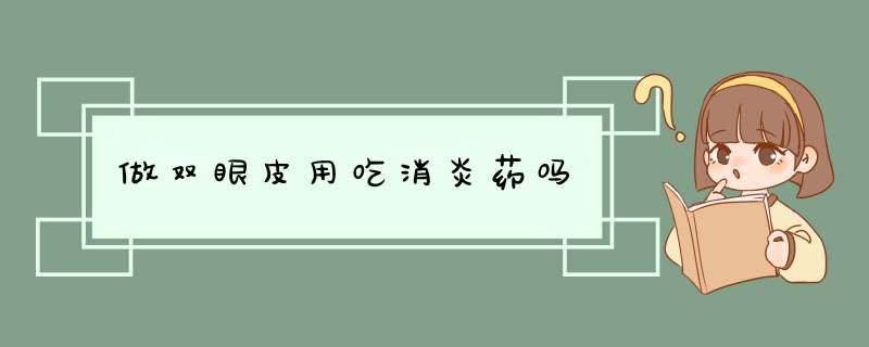 做双眼皮用吃消炎药吗