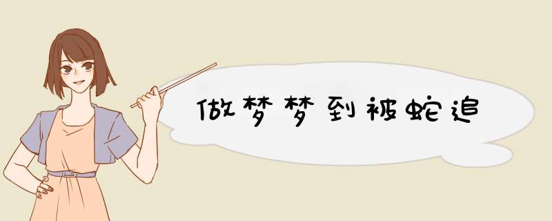 做梦梦到被蛇追