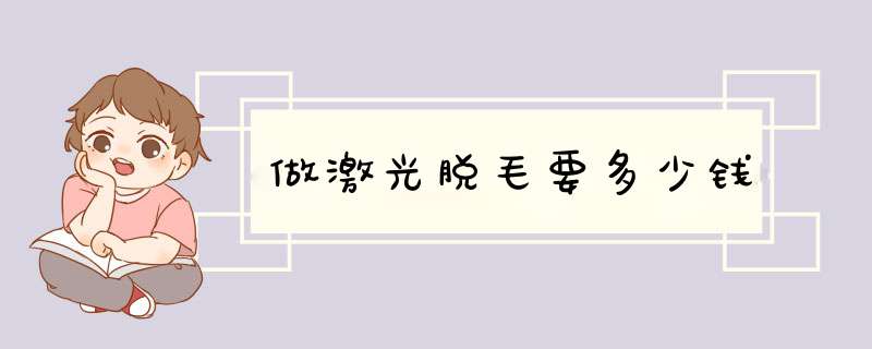 做激光脱毛要多少钱