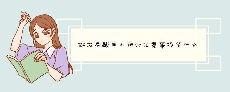 做玻尿酸丰太阳穴注意事项是什么