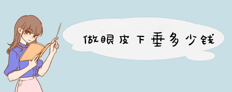 做眼皮下垂多少钱