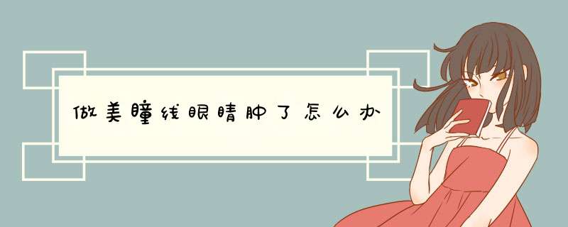 做美瞳线眼睛肿了怎么办