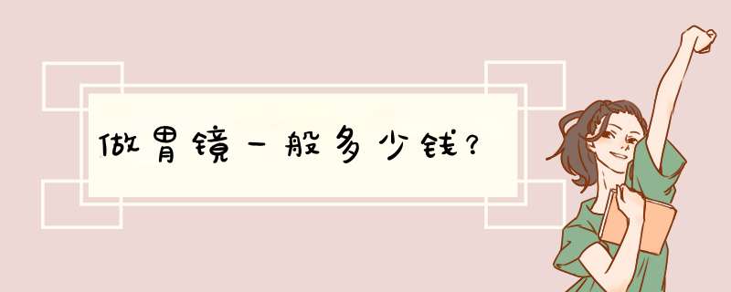 做胃镜一般多少钱？