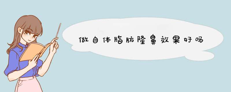 做自体脂肪隆鼻效果好吗