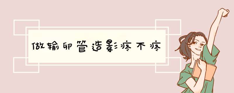 做输卵管造影疼不疼