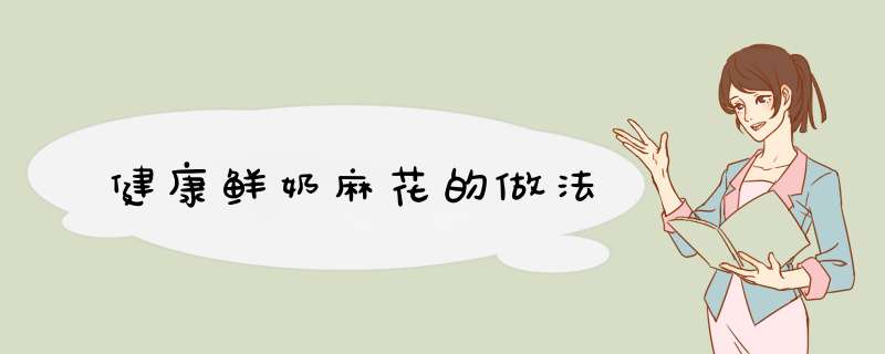 健康鲜奶麻花的做法