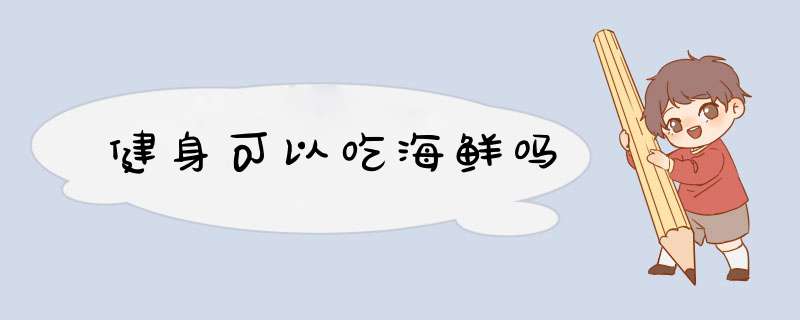 健身可以吃海鲜吗