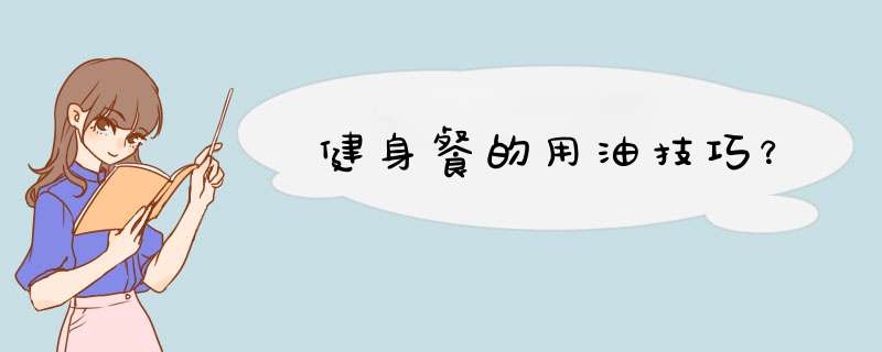 健身餐的用油技巧？